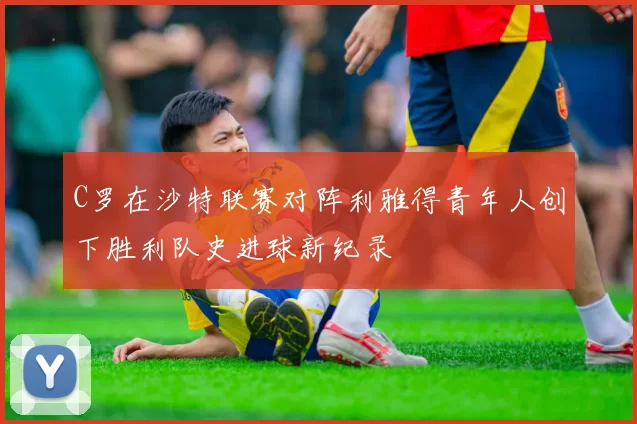 C罗在沙特联赛对阵利雅得青年人创下胜利队史进球新纪录