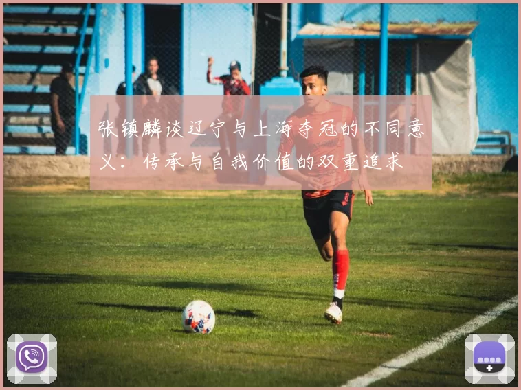张镇麟谈辽宁与上海夺冠的不同意义：传承与自我价值的双重追求